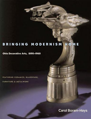 Bringing Modernism Home: Ohio Decorative Arts, 18901960,Used