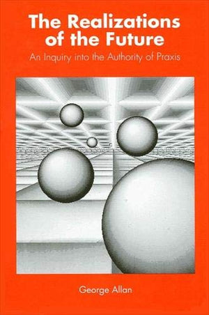 Realizations of the Future: An Inquiry into the Authority of Praxis (Suny Series in Philosophy),Used