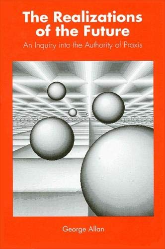 Realizations of the Future: An Inquiry into the Authority of Praxis (Suny Series in Philosophy),Used