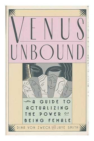 Venus Unbound: A Guide To Actualizing The Power Of Being Female-new,New