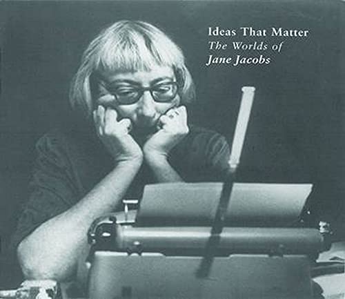 Ideas that Matter: The Worlds of Jane Jacobs,New