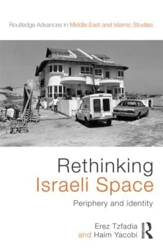 Rethinking Israeli Space: Periphery And Identity (Routledge Advances In Middle East And Islamic Studies)