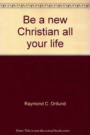 Be A New Christian All Your Life: How to Maintain a Vibrant, Fresh Experience with God,Used