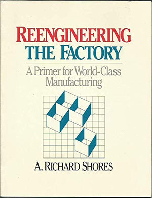 Reengineering the Factory: A Primer for WorldClass Manufacturing,Used