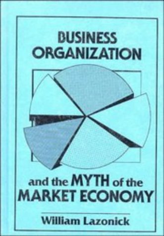 Business Organization and the Myth of the Market Economy,Used