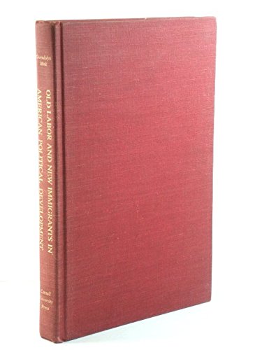 Old Labor and New Immigrants in American Political Development: Union, Party, and State, 18751920,Used