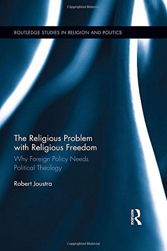 The Religious Problem with Religious Freedom: Why Foreign Policy Needs Political Theology (Routledge Studies in Religion and Pol,Used