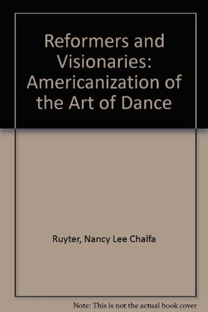 Reformers and Visionaries: The Americanization of the Art of Dance,Used