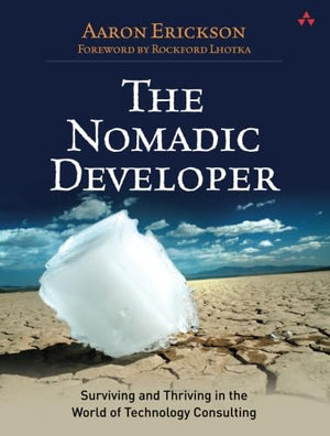 The Nomadic Developer: Surviving and Thriving in the World of Technology Consulting,Used