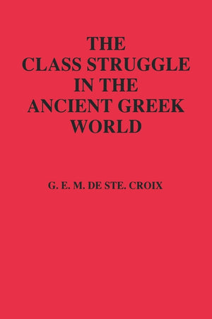 The Class Struggle In The Ancient Greek World: From The Archaic Age To The Arab Conquests,New