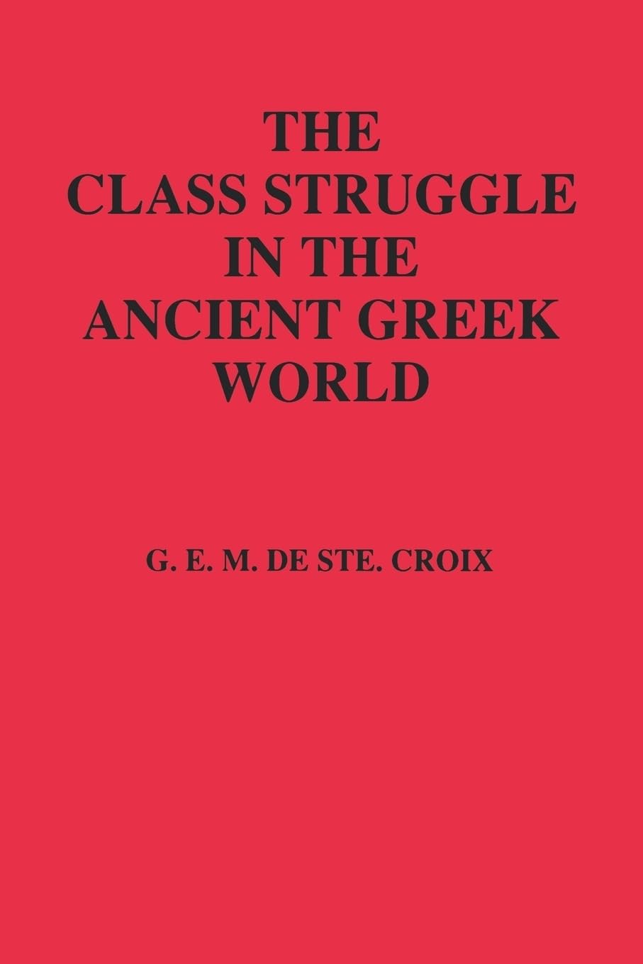 The Class Struggle In The Ancient Greek World: From The Archaic Age To The Arab Conquests,New