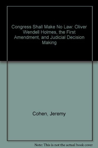 Congress Shall Make No Law: Oliver Wendell Holmes, the First Amendment, and Judicial Decision Making