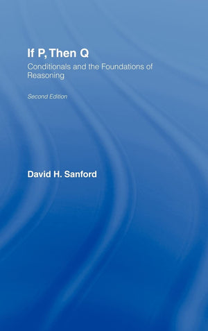 If P, Then Q: Conditionals And The Foundations Of Reasoning,New