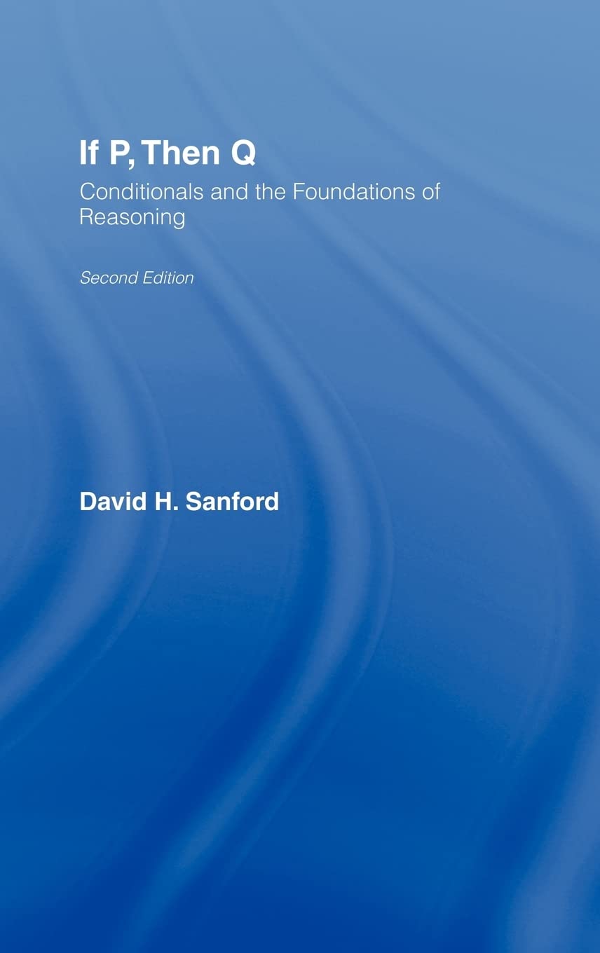 If P, Then Q: Conditionals And The Foundations Of Reasoning,New