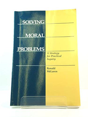 Solving Moral Problems: A Strategy for Practical Inquiry,Used