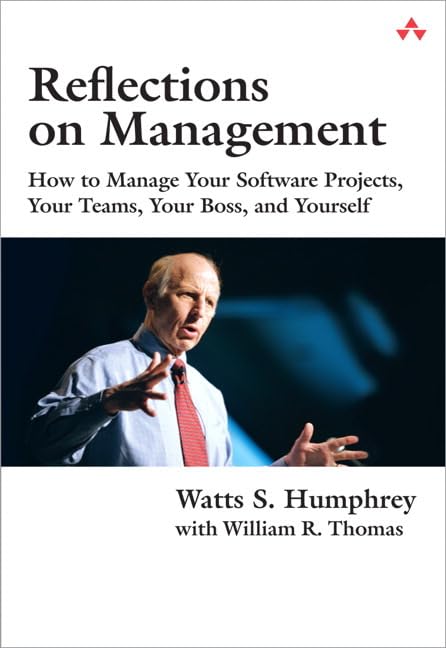 Reflections on Management: How to Manage Your Software Projects, Your Teams, Your Boss, and Yourself (Sei Series in Software Eng,Used