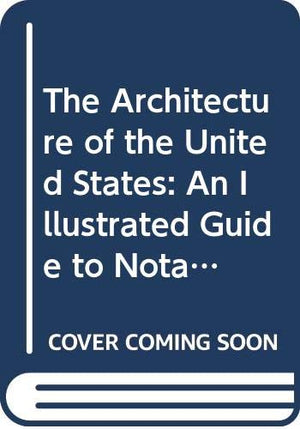 The Architecture of the United States: An Illustrated Guide to Notable Buildings, A.D. 1115 to the Present, Open to the Public,Used