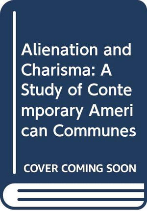 Alienation and Charisma: A Study of Contemporary American Communes,Used