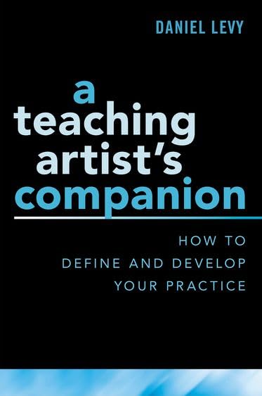 A Teaching Artist's Companion: How to Define and Develop Your Practice,Used