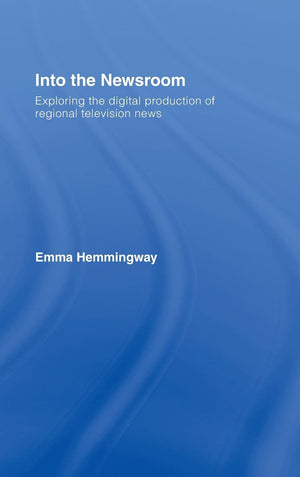 Into the Newsroom: Exploring the Digital Production of Regional Television News,Used