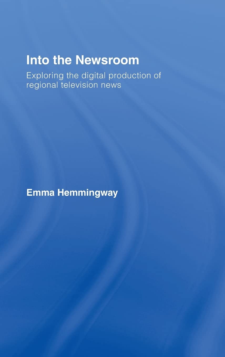 Into the Newsroom: Exploring the Digital Production of Regional Television News,Used