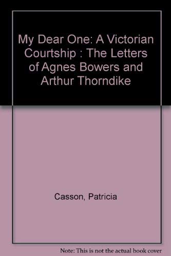 My Dear One: A Victorian Courtship : The Letters of Agnes Bowers and Arthur Thorndike,Used
