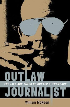 Outlaw Journalist: The Life And Times Of Hunter S. Thompson,New