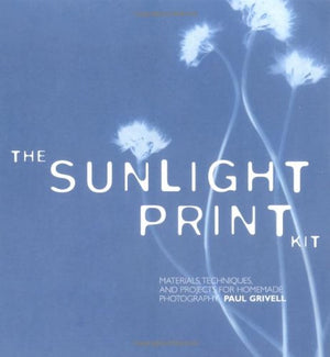 The Sunlight Print Kit: Materials, Techniques, And Projects For Homemade Photography,New