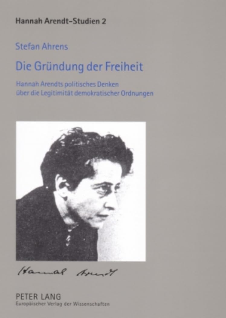 Die Grndung Der Freiheit: Hannah Arendts Politisches Denken Ber Die Legitimitt Demokratischer Ordnungen (Hannah Arendtstudien /,Used