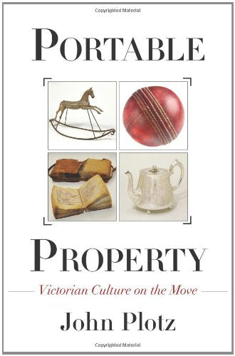 Portable Property: Victorian Culture on the Move,New