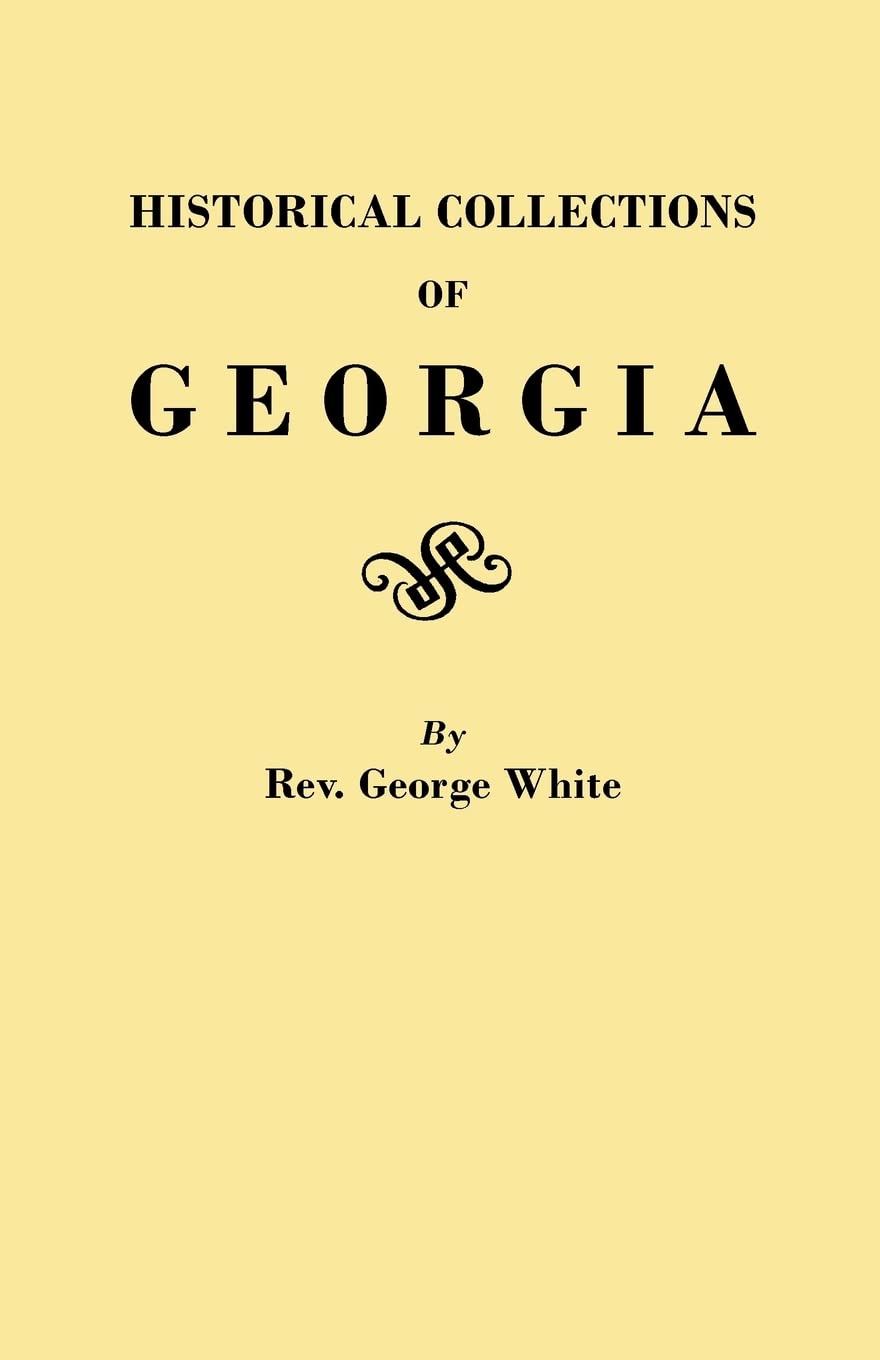 Historical Collections of Georgia : Containing the Most Interesting Facts, Traditions, Biographical Sketches, Etc., Relating to ,Used