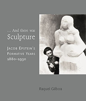 ...And there was Sculpture: Jacob Epstein's Formative Years 18801930,Used