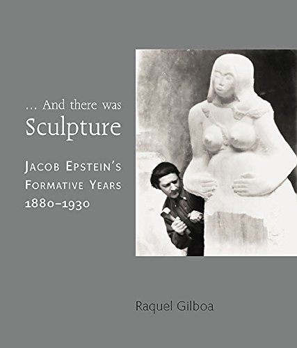 ...And there was Sculpture: Jacob Epstein's Formative Years 18801930,Used