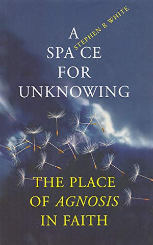 A Space for Unknowing: The Place of Agnosis in Faith,Used