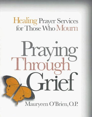 Praying Through Grief: Healing Prayer Services for Those Who Mourn,Used