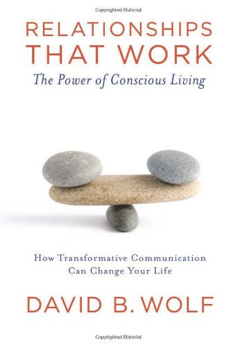 Relationships that Work: The Power of Conscious Living,New