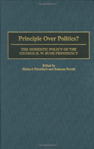 Principle Over Politics?: The Domestic Policy Of The George H. W. Bush Presidency (Contributions In Political Science)