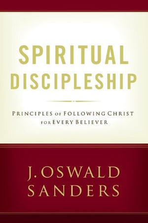 Spiritual Discipleship: Principles of Following Christ for Every Believer (Sanders Spiritual Growth Series),New
