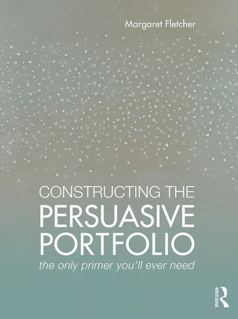 Constructing the Persuasive Portfolio: The Only Primer Youll Ever Need,New