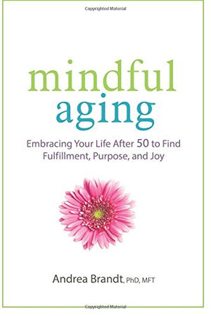 Mindful Aging: Embracing Your Life After 50 to Find Fulfillment, Purpose, and Joy,Used