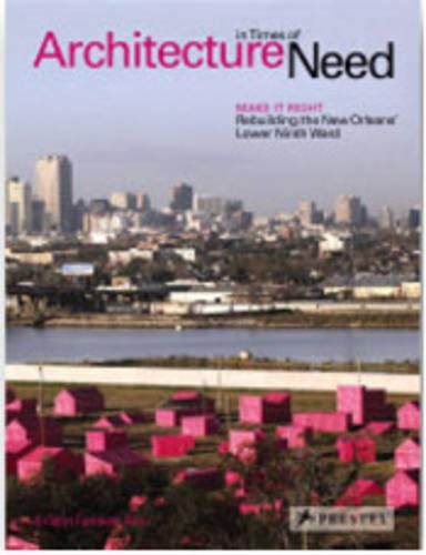 Architecture in Times of Need: Make It Right  Rebuilding New Orleans' Lower Ninth Ward,New