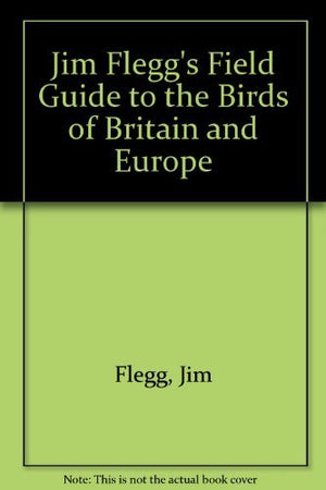 Jim Flegg's Field Guide to the Birds of Britain and Europe,Used