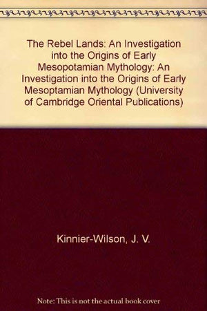 The Rebel Lands: An Investigation into the Origins of Early Mesopotamian Mythology (University of Cambridge Oriental Publication,Used