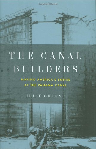 The Canal Builders: Making America'S Empire At The Panama Canal