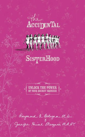 The Accidental Sisterhood: Take Control Of Your Bladder And Your Life