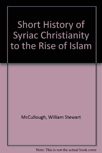 Short History Of Syriac Christianity To The Rise Of Islam