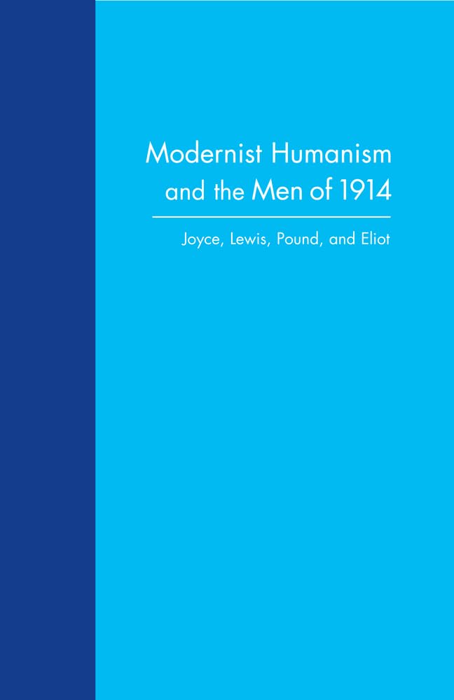 Modernist Humanism and the Men of 1914: Joyce, Lewis, Pound, and Eliot,Used