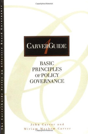 Carverguide, Basic Principles Of Policy Governance (Jb Carver Board Governance Series)-used