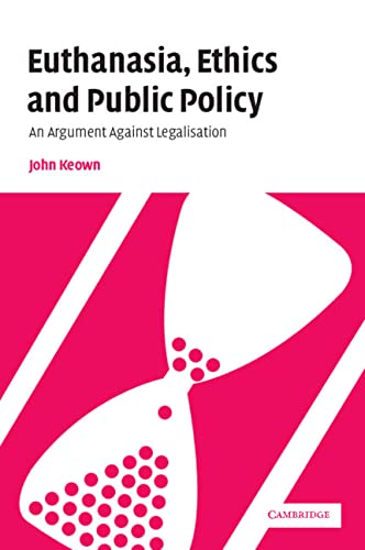 Euthanasia, Ethics and Public Policy: An Argument Against Legalisation