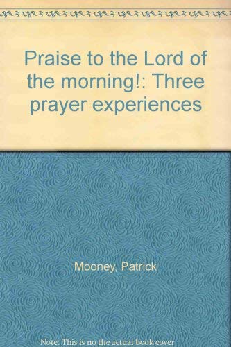 Praise to the Lord of the morning!: Three prayer experiences,Used